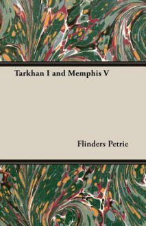 Tarkhan I and Memphis V - William Matthew Flinders Petrie