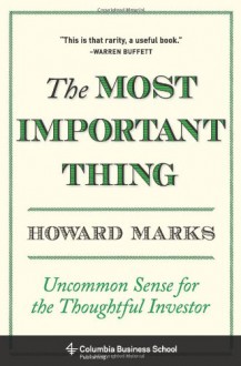 The Most Important Thing: Uncommon Sense for the Thoughtful Investor - Howard Marks