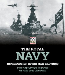 Royal Navy: The Definitive History of the 20th Century - Imperial War Museum