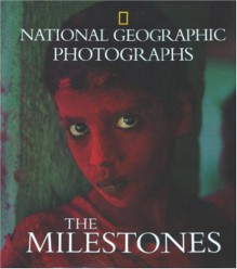 National Geographic Photographs: The Milestones - Leah Bendavid-Val, Kim Heacox