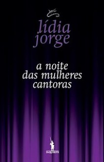 A Noite das Mulheres Cantoras - Lídia Jorge