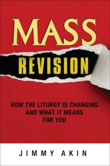 Mass Revision: How the Liturgy is Changing and What it Means for You - Jimmy Akin