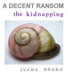 A Decent Ransom: the Kidnapping - Ivana Hruba