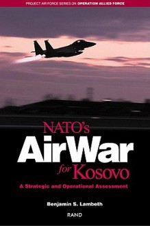 NATO's Air War for Kosovo: A Strategic and Operational Assessment - Benjamin S. Lambeth