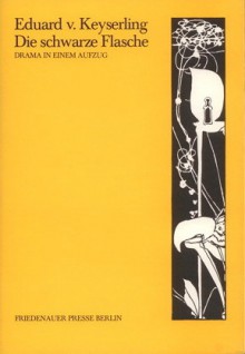 Die schwarze Flasche. Drama in einem Aufzug. - Eduard von Keyserling