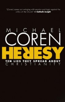 Heresy: Ten Lies They Spread About Christianity - Michael Coren