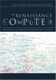 The Renaissance Computer: Knowledge Technology in the First Age of Print - Neil Rhodes