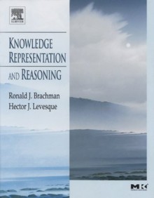 Knowledge Representation and Reasoning (The Morgan Kaufmann Series in Artificial Intelligence) - Ronald Brachman, Hector Levesque