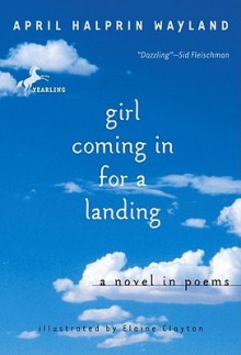 Girl Coming in for a Landing: A Novel in Poems - April Halprin Wayland, Elaine Clayton