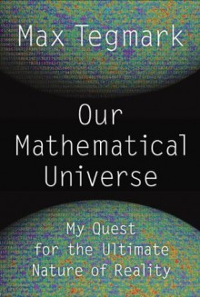 Our Mathematical Universe: My Quest for the Ultimate Nature of Reality - Max Tegmark