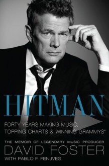 Hitman: Forty Years Making Music, Topping the Charts, and Winning Grammys - David Foster