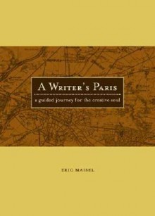 A Writer's Paris: A Guided Journey For The Creative Soul - Eric Maisel, Maisel, Danny Gregory, Claudine Hellmuth