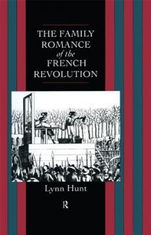 Family Romance of the French Revolution - Lynn Hunt