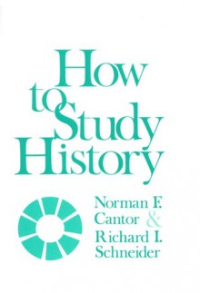 How to Study History - Norman F. Cantor, Richard I. Schneider