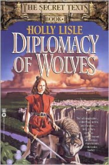 Diplomacy of Wolves: Book 1 of the Secret Texts - Holly Lisle