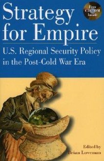 Strategy for Empire: U.S. Regional Security Policy in the Postdcold War Era - Brian Loveman