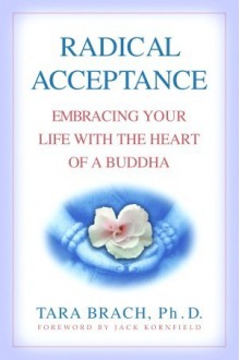 Radical Acceptance: Embracing Your Life with the Heart of a Buddha - Tara Brach