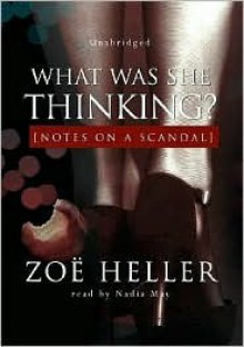 What Was She Thinking? Notes on a Scandal - Zoë Heller, Nadia May