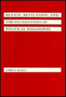 Reason, Revelation, and the Foundations of Political Philosophy - James V. Schall