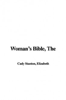 The Woman's Bible - Elizabeth Cady Stanton