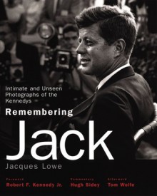 Remembering Jack: Intimate and Unseen Photographs of the Kennedys - Jacques Lowe, Robert F. Kennedy, Hugh Sidey, Tom Wolfe