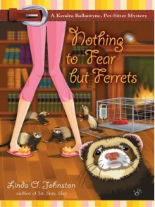 Nothing to Fear But Ferrets (Kendra Ballantyne, Pet-sitter Mystery, #2) - Linda O. Johnston