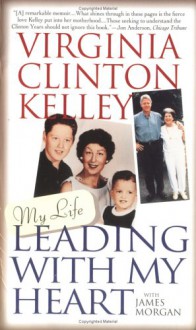 Leading with My Heart - Virginia Clinton Kelley, K.C. Kelley, James Morgan, Julie Rubenstein, Virginia Clinton Kelley