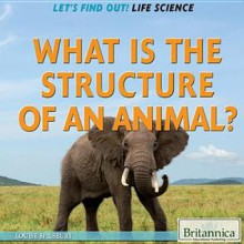 What Is the Structure of an Animal? - Louise Spilsbury