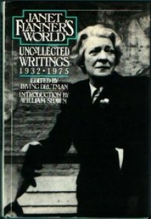 Janet Flanner's World: Uncollected Writings 1932-1975 - Janet Flanner, William Shawn, Irving Drutman