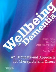 Wellbeing in Dementia: An Occupational Approach for Therapists and Careers - Tessa Perrin, Hazel May, Elizabeth Anderson