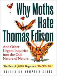 Why Moths Hate Thomas Edison: And Other Urgent Inquiries into the Odd Nature of Nature (Outside Books) - Hampton Sides