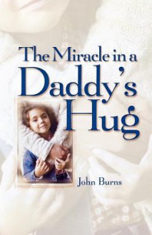 Miracle in a Daddy's Hug - John Burns