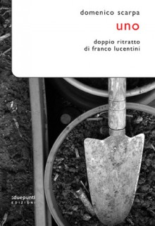 Uno. Doppio ritratto di Franco Lucentini - Domenico Scarpa