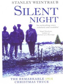 Silent Night: The Remarkable Christmas Truce Of 1914 - Stanley Weintraub