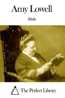 Works of Amy Lowell - Amy Lowell