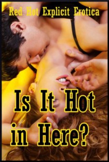 Is It Hot in Here? Ten Explicit Erotica Stories - Sarah Blitz, Connie Hastings, Nycole Folk, Amy Dupont, Angela Ward