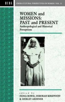 Women and Missions: Past and Present: Anthropological and Historical Perceptions - Fiona Bowie