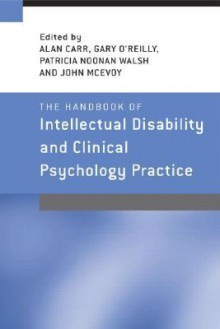 The Handbook of Intellectual Disability and Clinical Psychology Practice - Alan Carr, Gary O'Reilly, Patricia Noonan Walsh