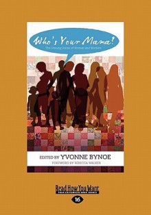 Who's Your Mama?: The Unsung Voices of Women and Mothers - Yvonne Bynoe