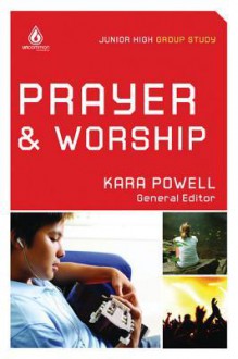 Prayer and Worship: Junior High Group Study - Kara Powell