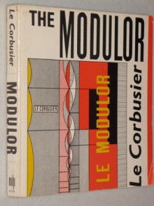 The Modulor: A Harmonious Measure to the Human Scale Universally Applicable to Architecture and Mech - Le Corbusier