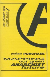 Mapping Our Green Anarchist Future - Graham Purchase