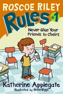 Roscoe Riley Rules #1: Never Glue Your Friends to Chairs - Katherine Applegate