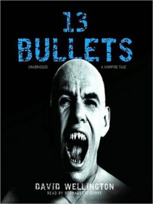 13 Bullets: A Vampire Tale (Laura Caxton, #1) - David Wellington, Bernadette Dunne