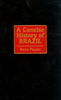 A Concise History of Brazil (Cambridge Concise Histories) - Boris Fausto, Arthur Brakel