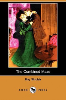 The Combined Maze (Dodo Press) - May Sinclair