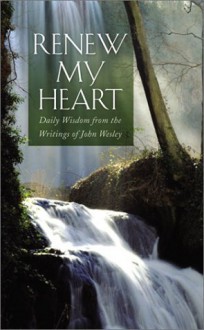 Renew My Heart: Daily Wisdom from the Writings of John Wesley - John Wesley