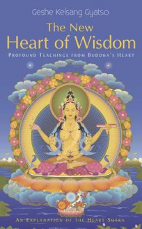 The New Heart of Wisdom: Profound Teachings from Buddha's Heart - Kelsang Gyatso