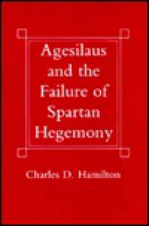 Agesilaus and the Failure of Spartan Hegemony - Charles D. Hamilton