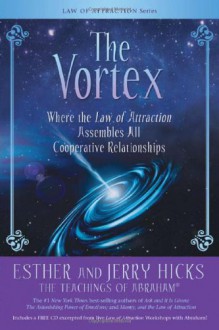 The Vortex: Where the Law of Attraction Assembles All Cooperative Relationships - Esther Hicks, Jerry Hicks